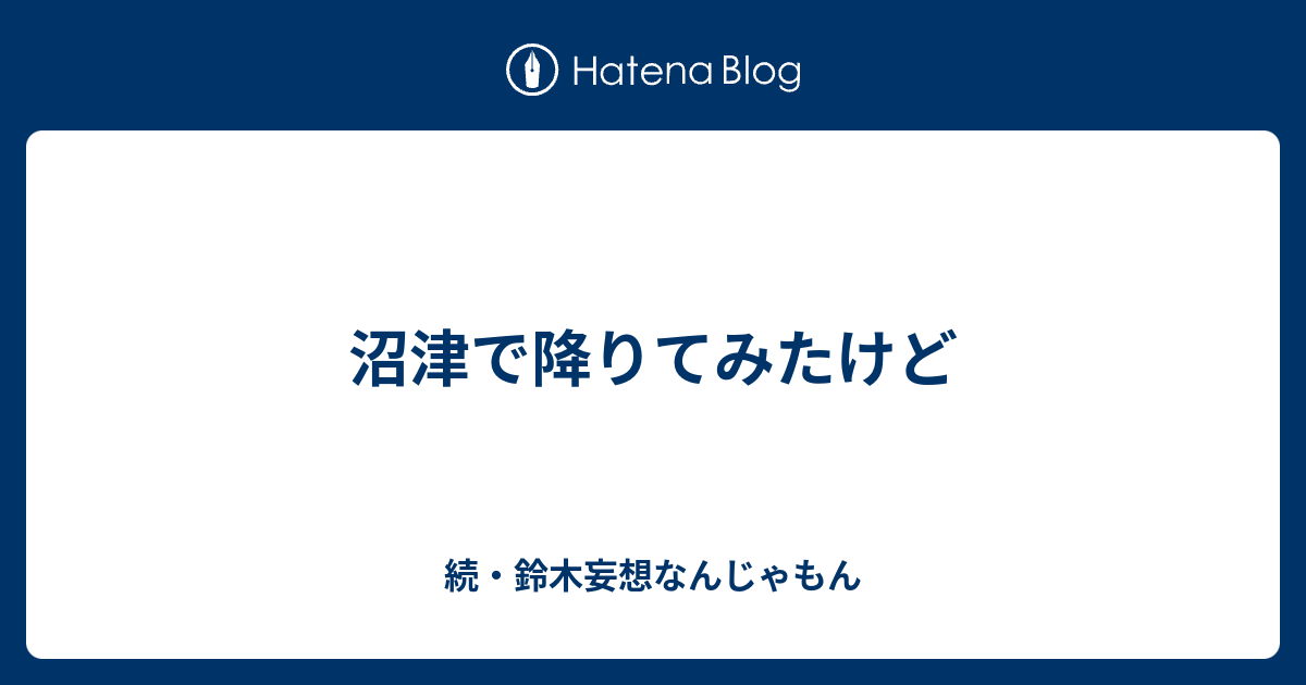 沼津で降りてみたけど 続 鈴木妄想なんじゃもん
