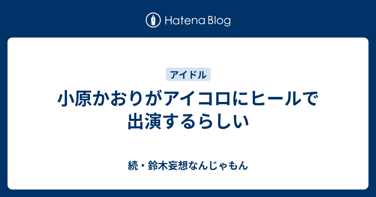 小原かおりがアイコロにヒールで出演するらしい 続 鈴木妄想なんじゃもん