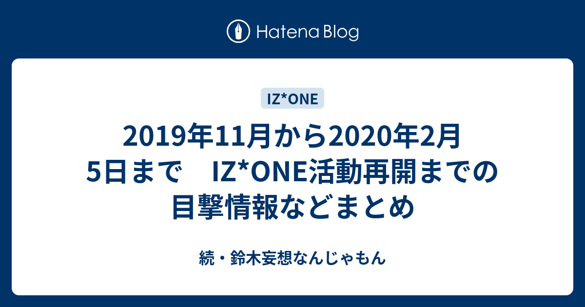 19年11月から年2月5日まで Iz One活動再開までの目撃情報などまとめ 続 鈴木妄想なんじゃもん