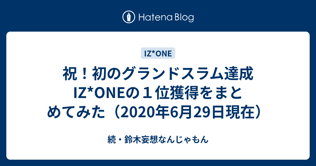 祝 初のグランドスラム達成 Iz Oneの１位獲得をまとめてみた 年6月29日現在 続 鈴木妄想なんじゃもん