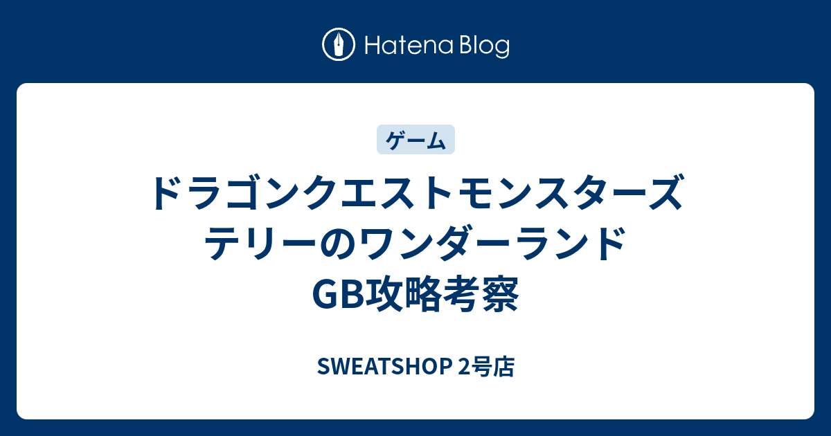 ドラゴンクエストモンスターズ テリーのワンダーランド Gb攻略考察 Sweatshop 2号店