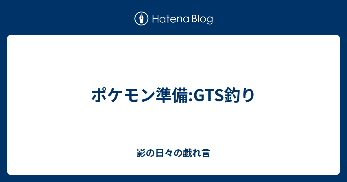 ポケモン準備 Gts釣り 影の日々の戯れ言