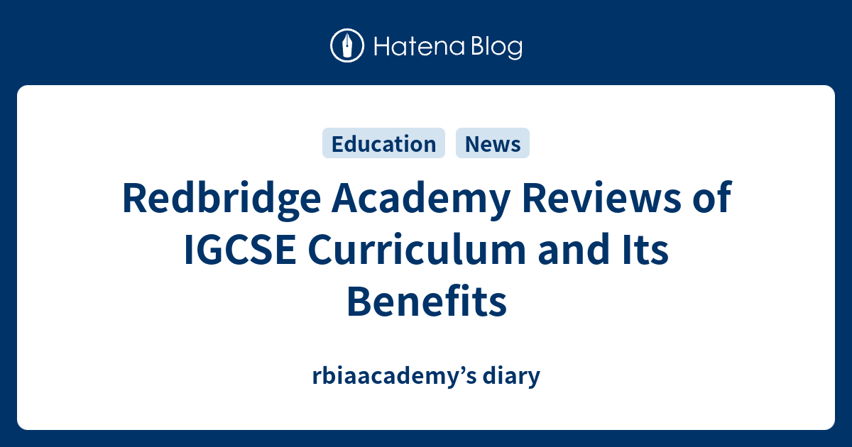 Redbridge Academy Reviews of IGCSE Curriculum and Its Benefits