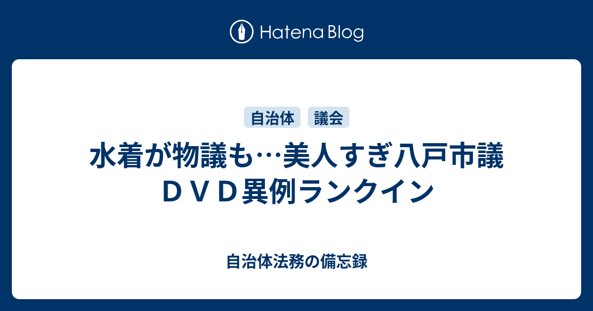 水着が物議も 美人すぎ八戸市議ｄｖｄ異例ランクイン 自治体法務の備忘録