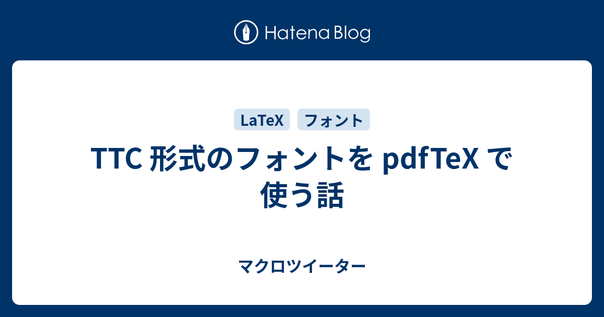 Ttc 形式のフォントを Pdftex で使う話 マクロツイーター