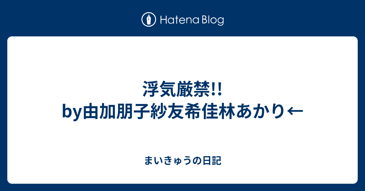 浮気厳禁 By由加朋子紗友希佳林あかり まいきゅうの日記