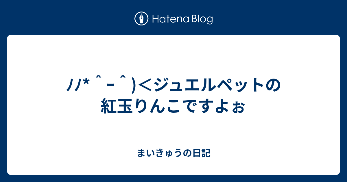 ﾉﾉ ｰ ジュエルペットの紅玉りんこですよぉ まいきゅうの日記