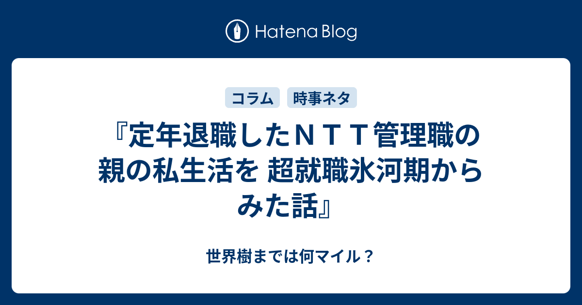 定年退職したｎｔｔ管理職の親の私生活を 超就職氷河期からみた話 世界樹までは何マイル