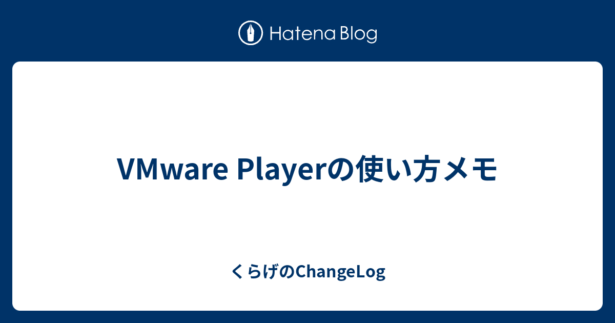 Vmware Playerの使い方メモ くらげのchangelog