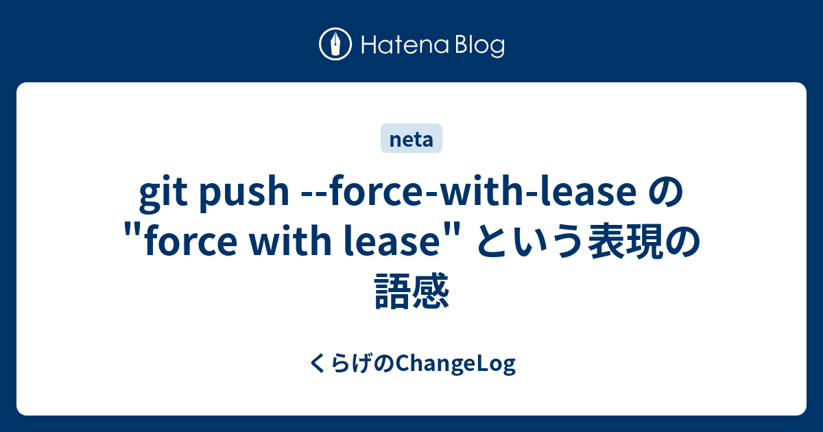 git push --force-with-lease の "force with lease" という表現の語感 - くらげのChangeLog