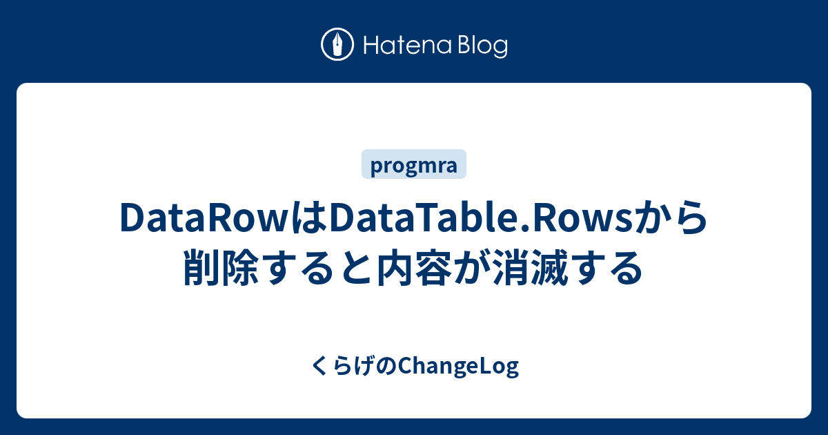 DataRowはDataTable.Rowsから削除すると内容が消滅する - くらげのChangeLog