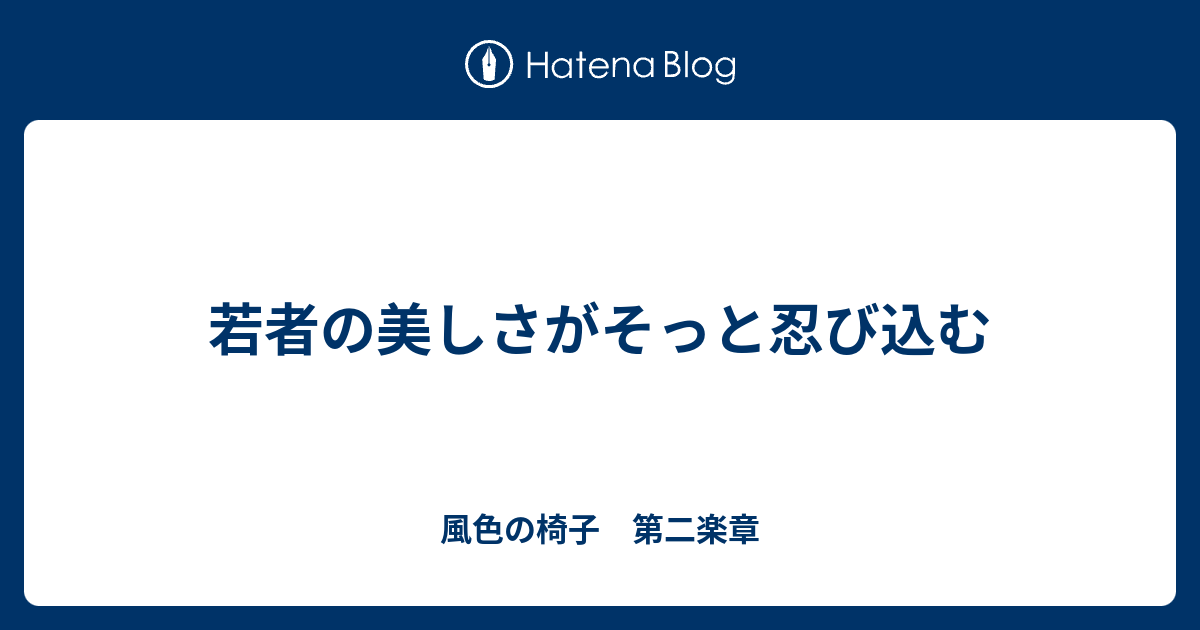 若者の美しさがそっと忍び込む 風色の椅子 第二楽章