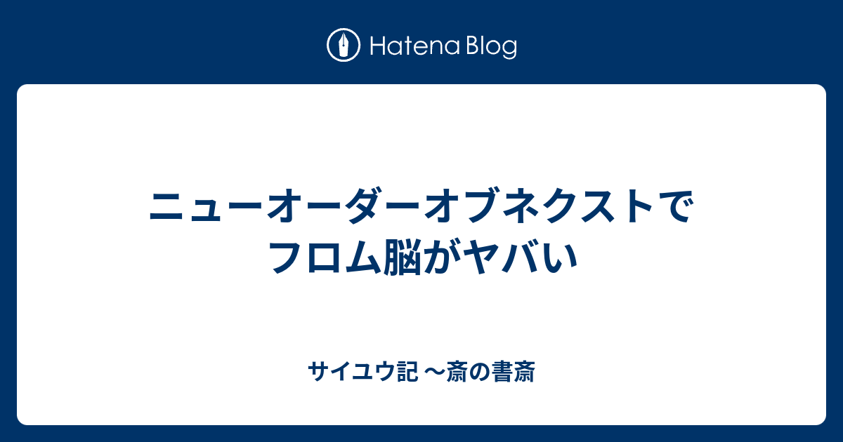 ニューオーダーオブネクストでフロム脳がヤバい サイユウ記 斎の書斎