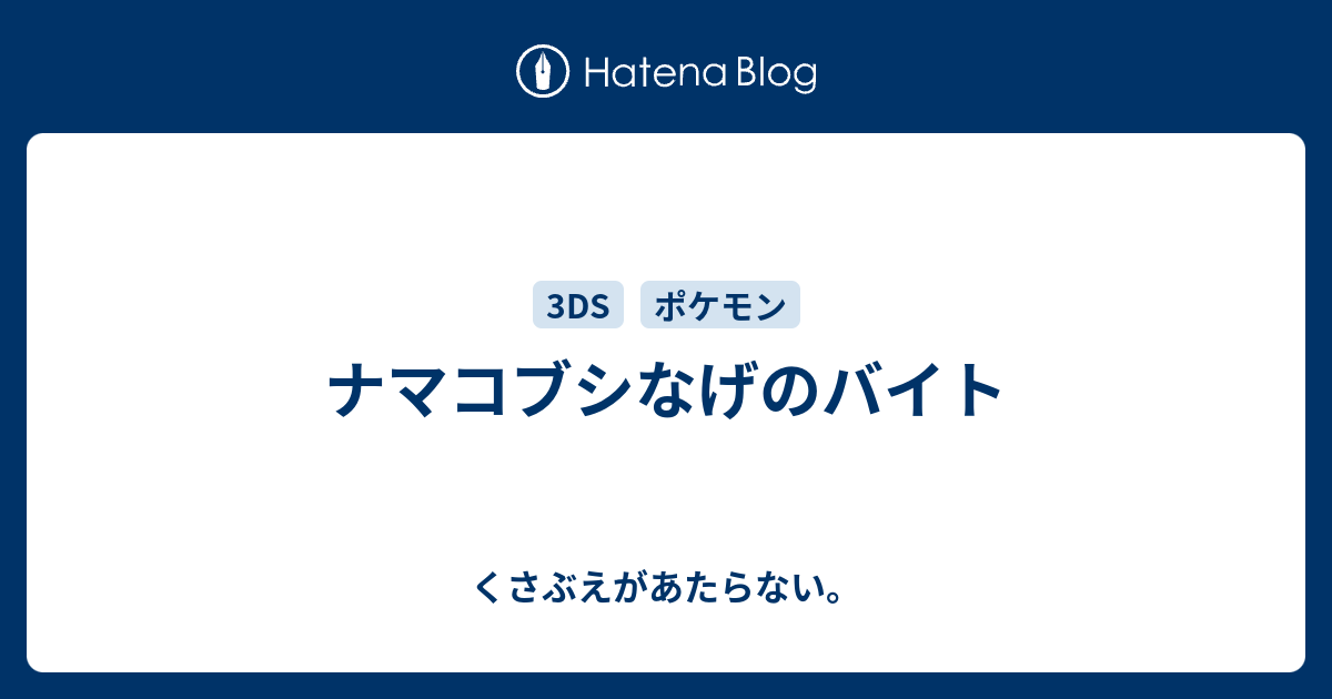 ナマコブシなげのバイト チコリータのくさぶえがあたらない