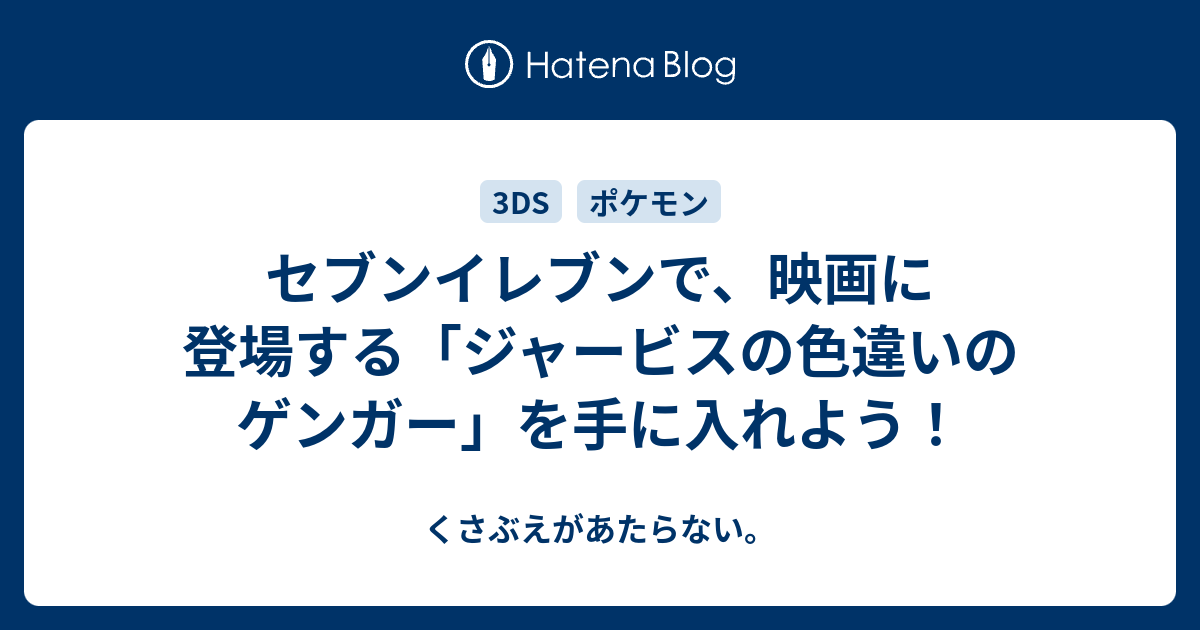 セブンイレブンで 映画に登場する ジャービスの色違いのゲンガー を手に入れよう チコリータのくさぶえがあたらない