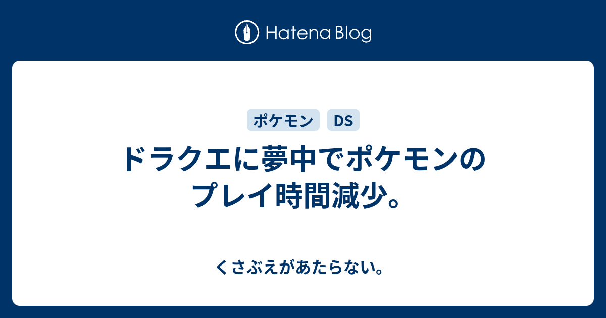 ドラクエに夢中でポケモンのプレイ時間減少 チコリータのくさぶえがあたらない