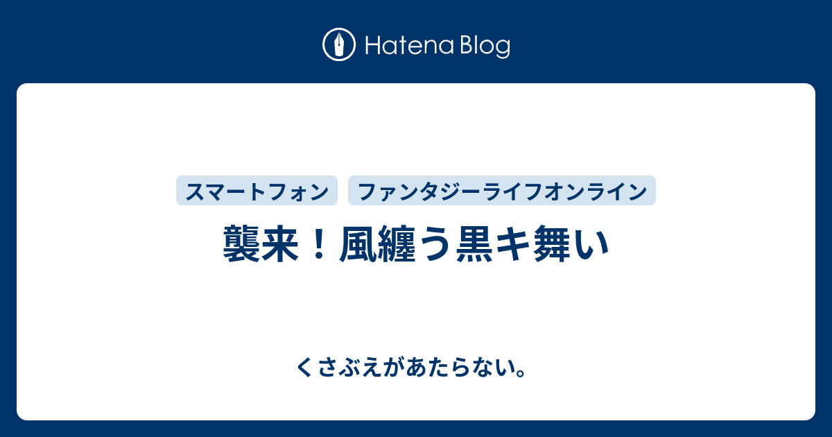 襲来 風纏う黒キ舞い チコリータのくさぶえがあたらない