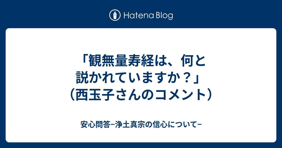 安心問答−浄土真宗の信心について−  「観無量寿経は、何と説かれていますか？」（西玉子さんのコメント）