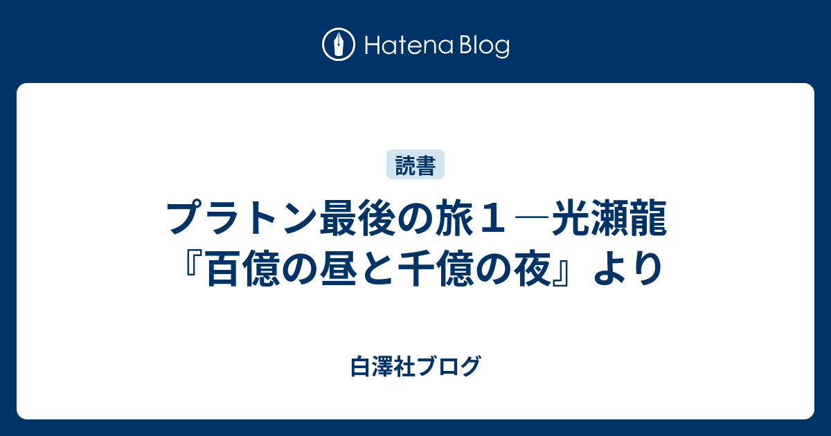 プラトン最後の旅１ 光瀬龍 百億の昼と千億の夜 より 白澤社ブログ