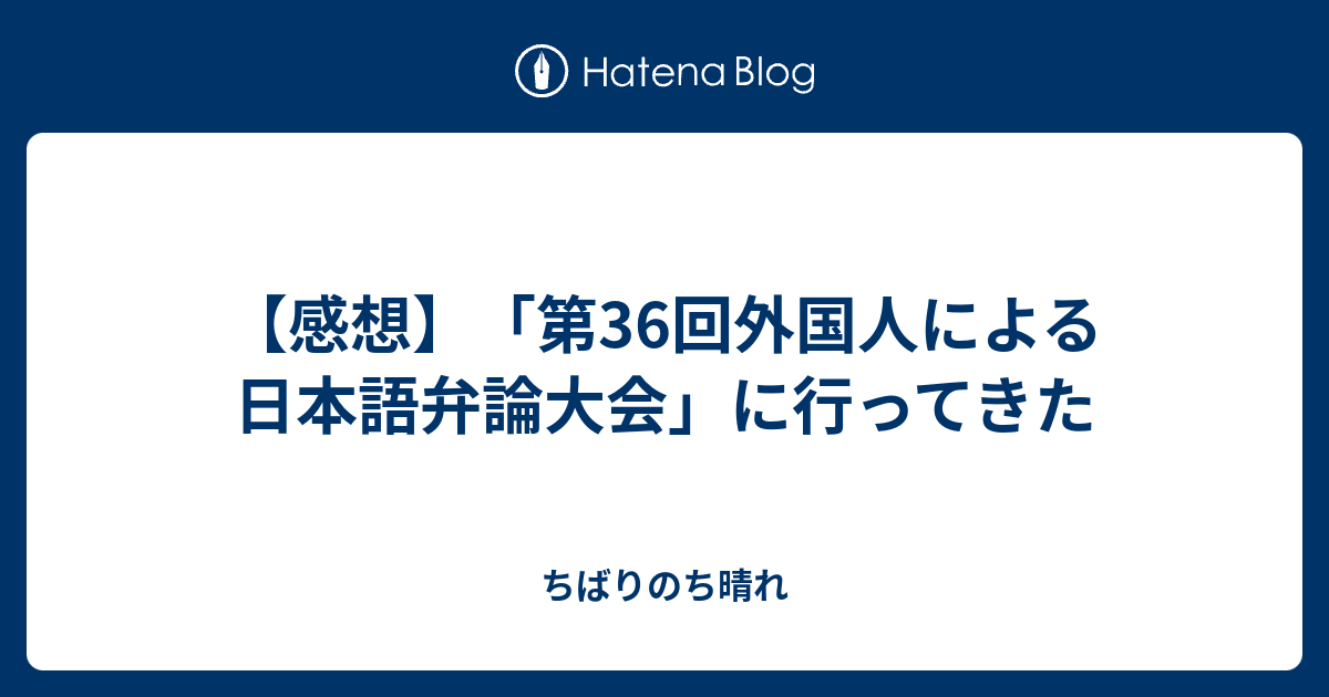 感想 第36回外国人による日本語弁論大会 に行ってきた ちばりのち晴れ