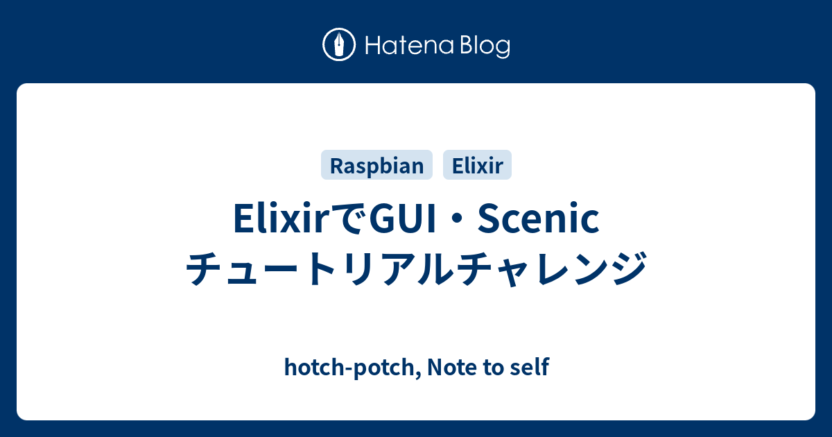 ElixirでGUI・Scenic チュートリアルチャレンジ - hotch-potch, Note to self