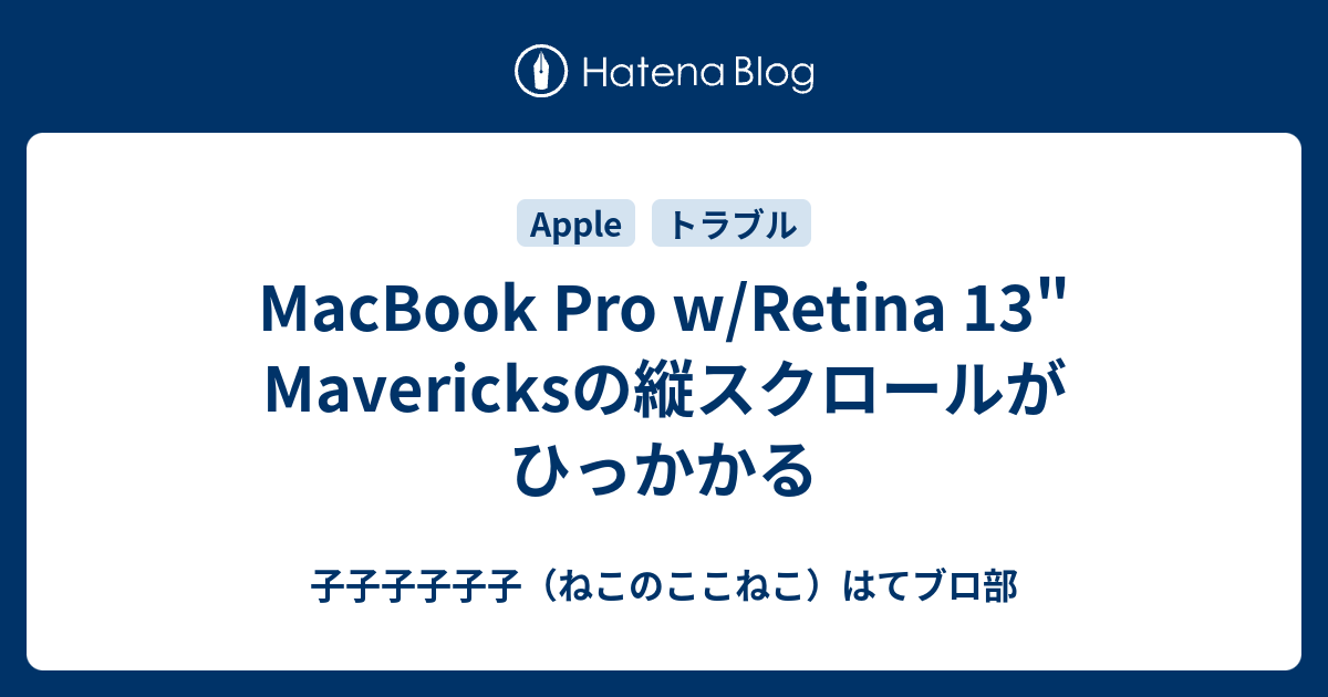 Macbook Pro W Retina 13 Mavericksの縦スクロールがひっかかる 子子子子子子 ねこのここねこ はてブロ部