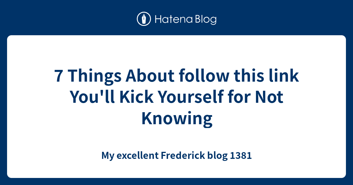 7 Things About follow this link You'll Kick Yourself for Not Knowing