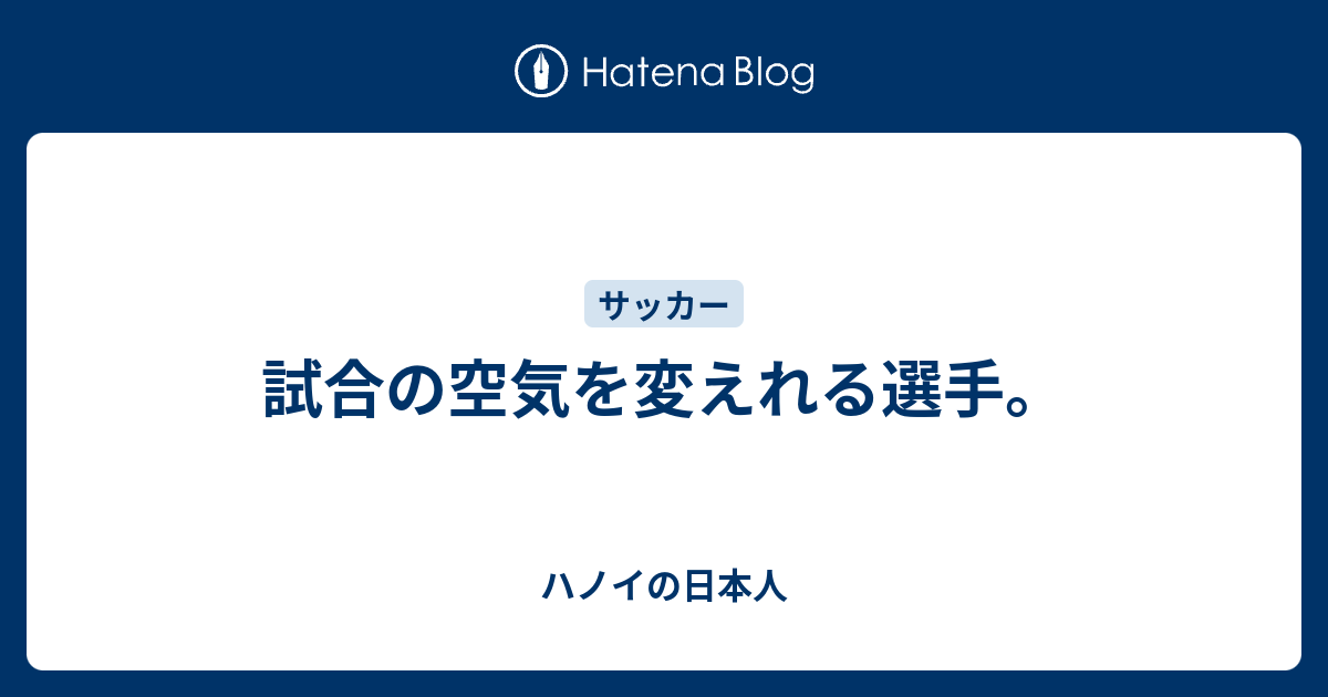 試合の空気を変えれる選手 ハノイの日本人