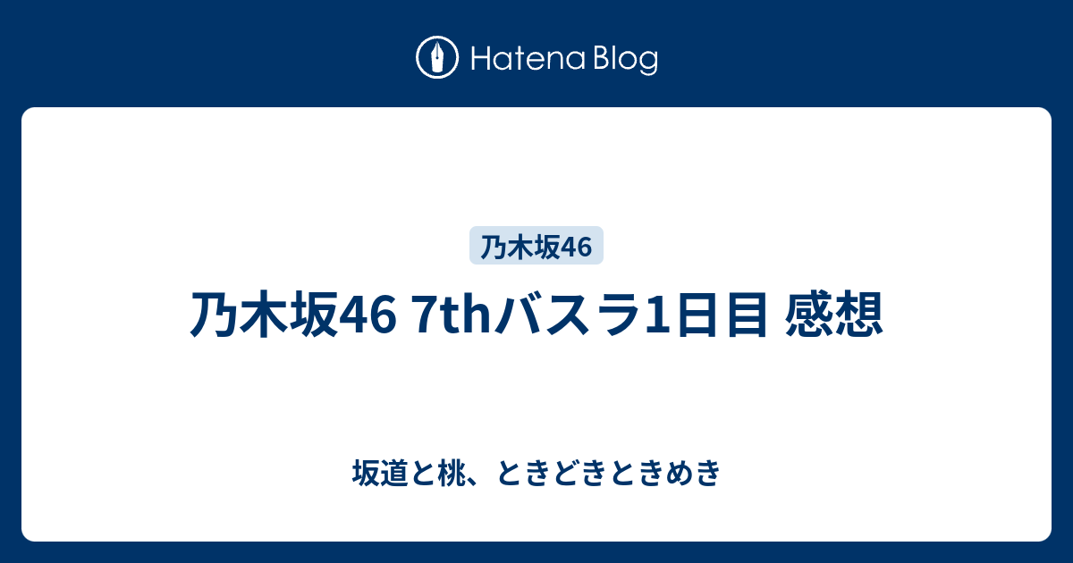 乃木坂46 7thバスラ1日目 感想 坂道と桃 ときどきときめき