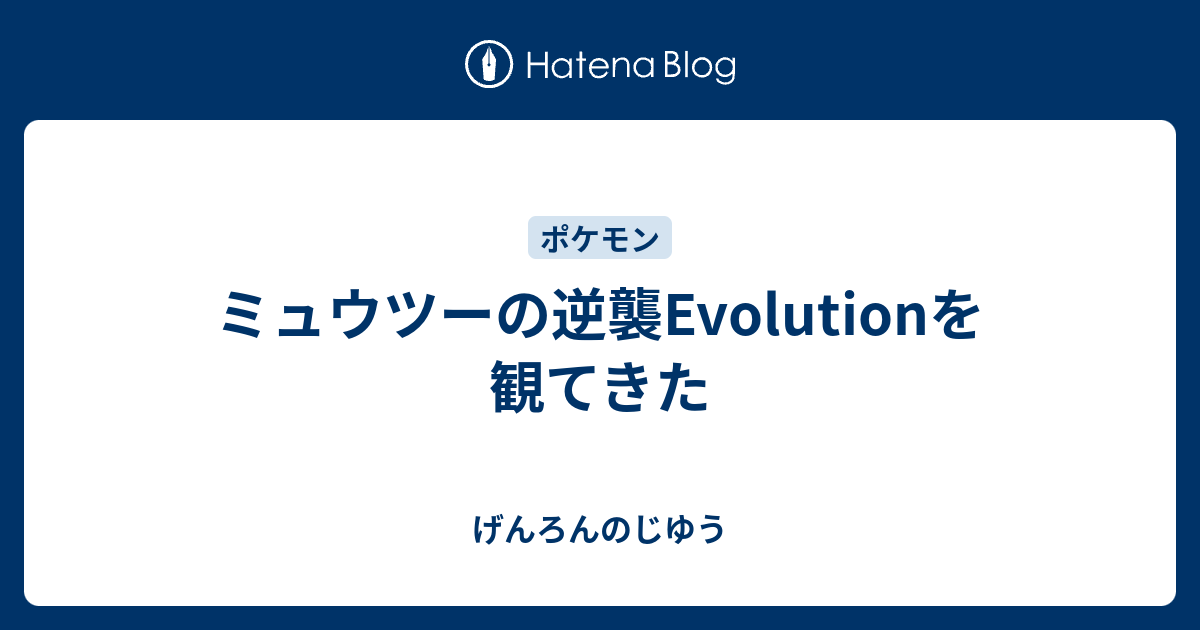 ミュウツーの逆襲evolutionを観てきた げんろんのじゆう