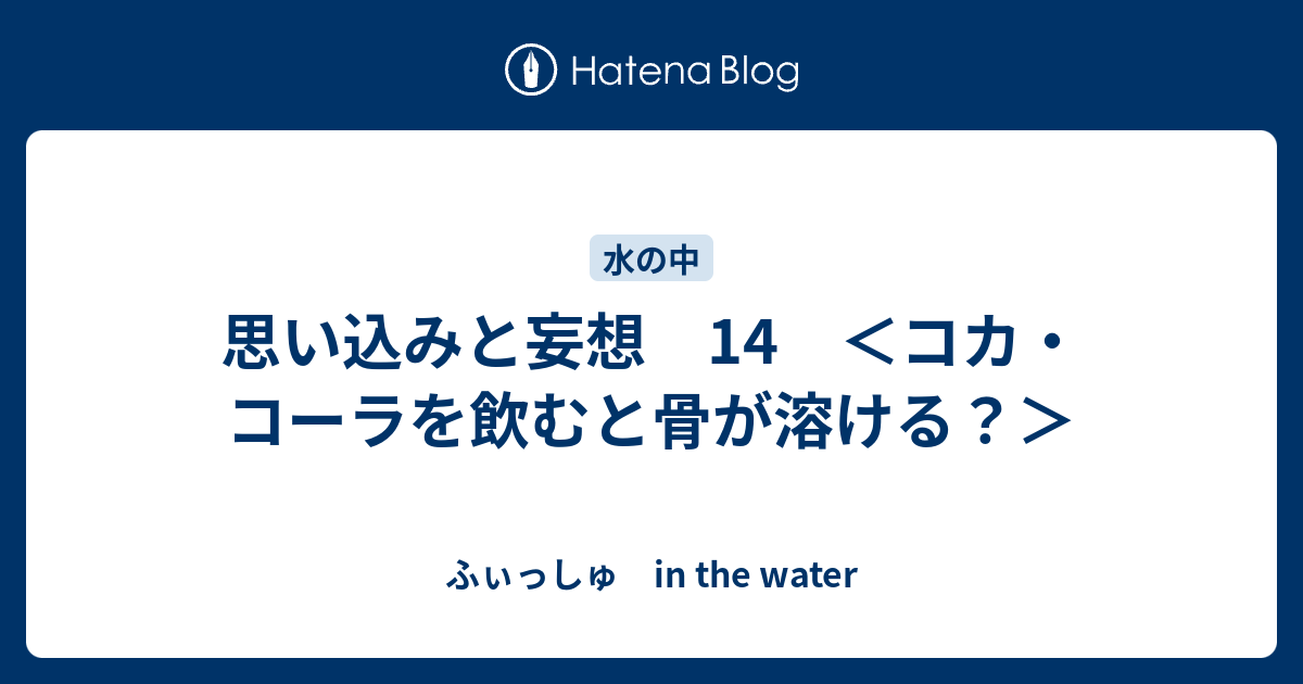 思い込みと妄想 14 コカ コーラを飲むと骨が溶ける ふぃっしゅ In The Water