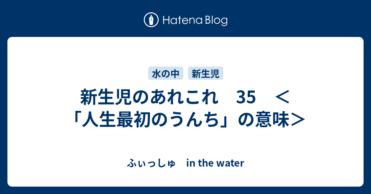 新生児のあれこれ 35 人生最初のうんち の意味 ふぃっしゅ In The Water