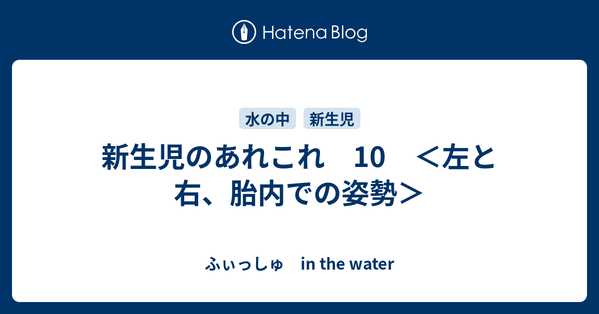 新生児のあれこれ 10 左と右 胎内での姿勢 ふぃっしゅ In The Water