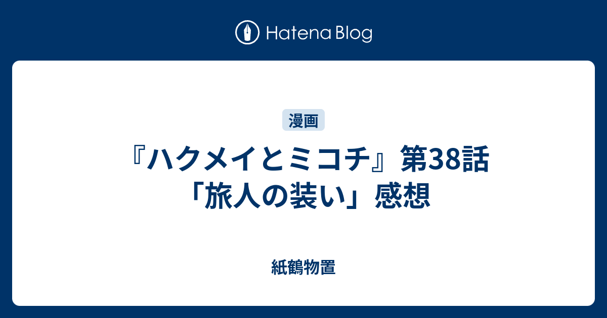 ハクメイとミコチ 第38話 旅人の装い 感想 紙鶴物置