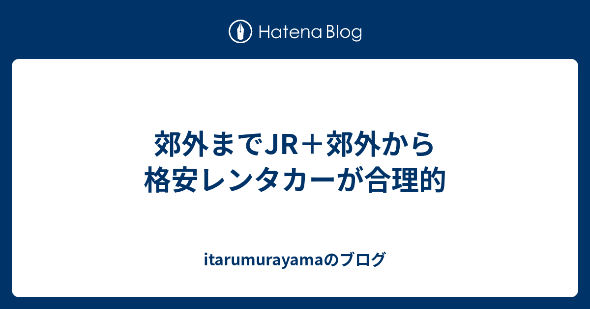 郊外までjr 郊外から格安レンタカーが合理的 Itarumurayamaのブログ
