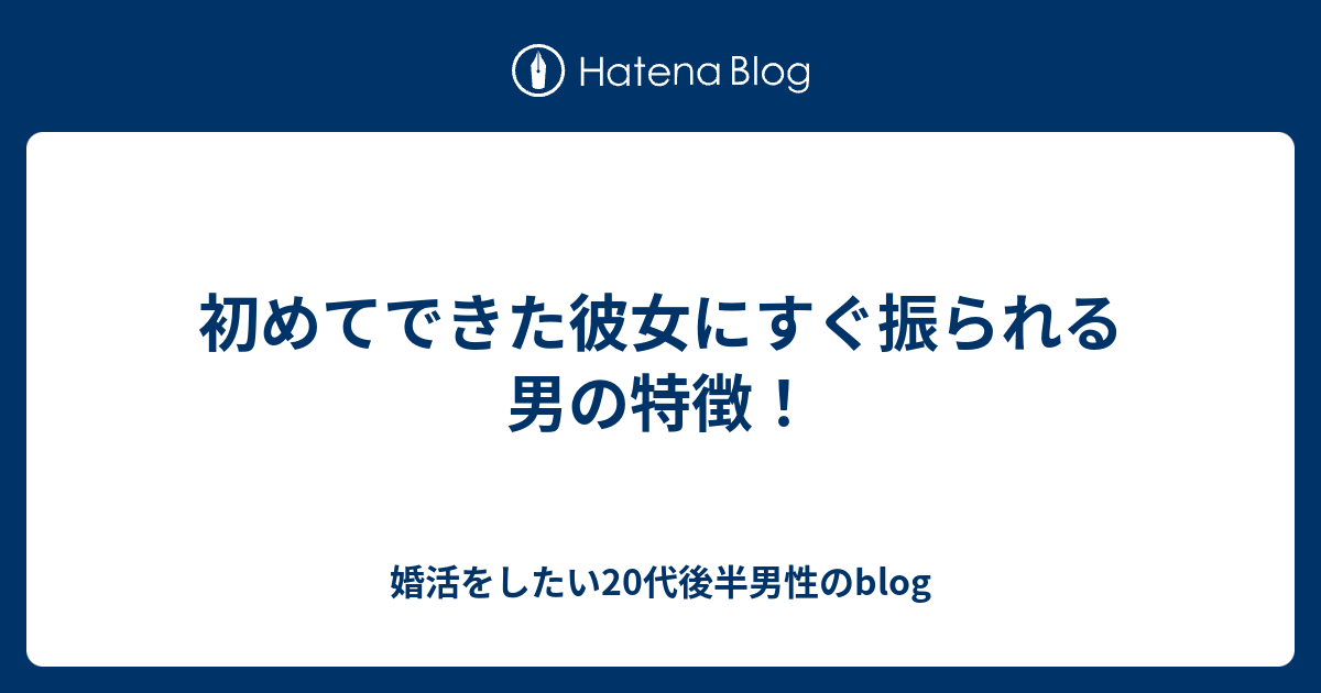 初めてできた彼女にすぐ振られる男の特徴 婚活をしたい代後半男性のblog