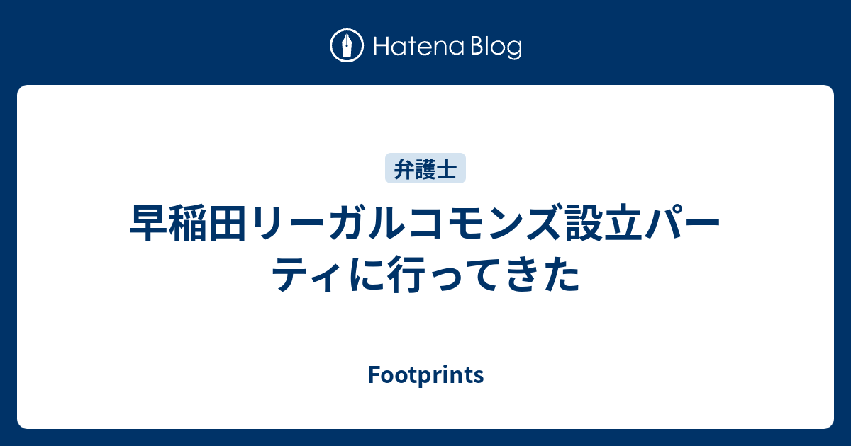 早稲田リーガルコモンズ設立パーティに行ってきた Footprints