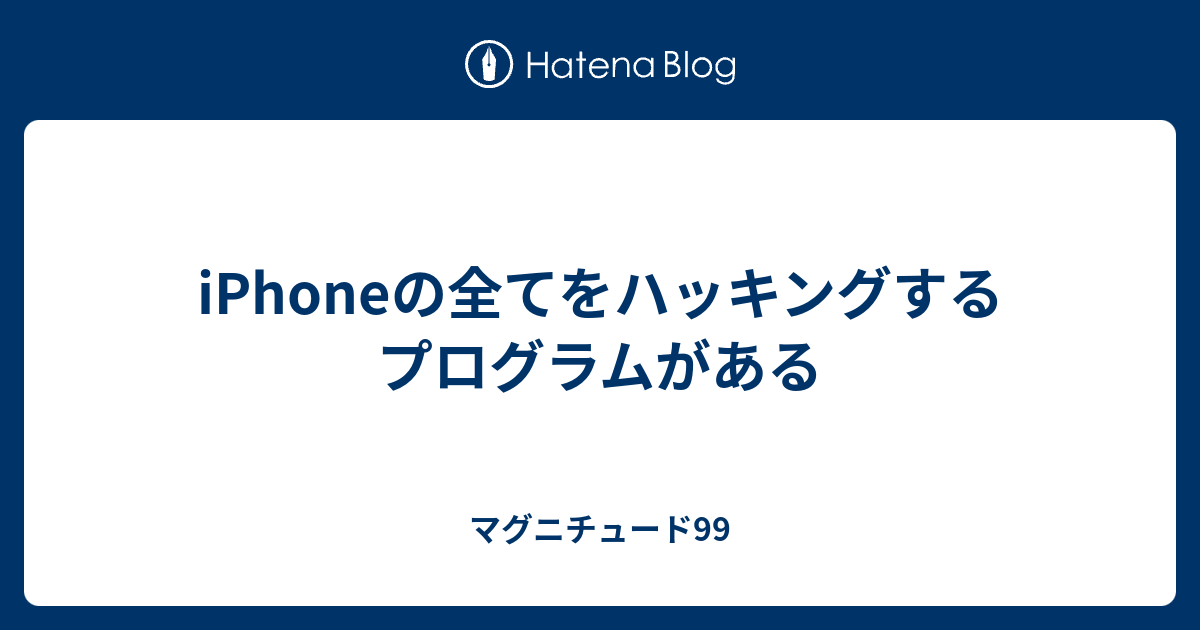 Iphoneの全てをハッキングするプログラムがある マグニチュード99