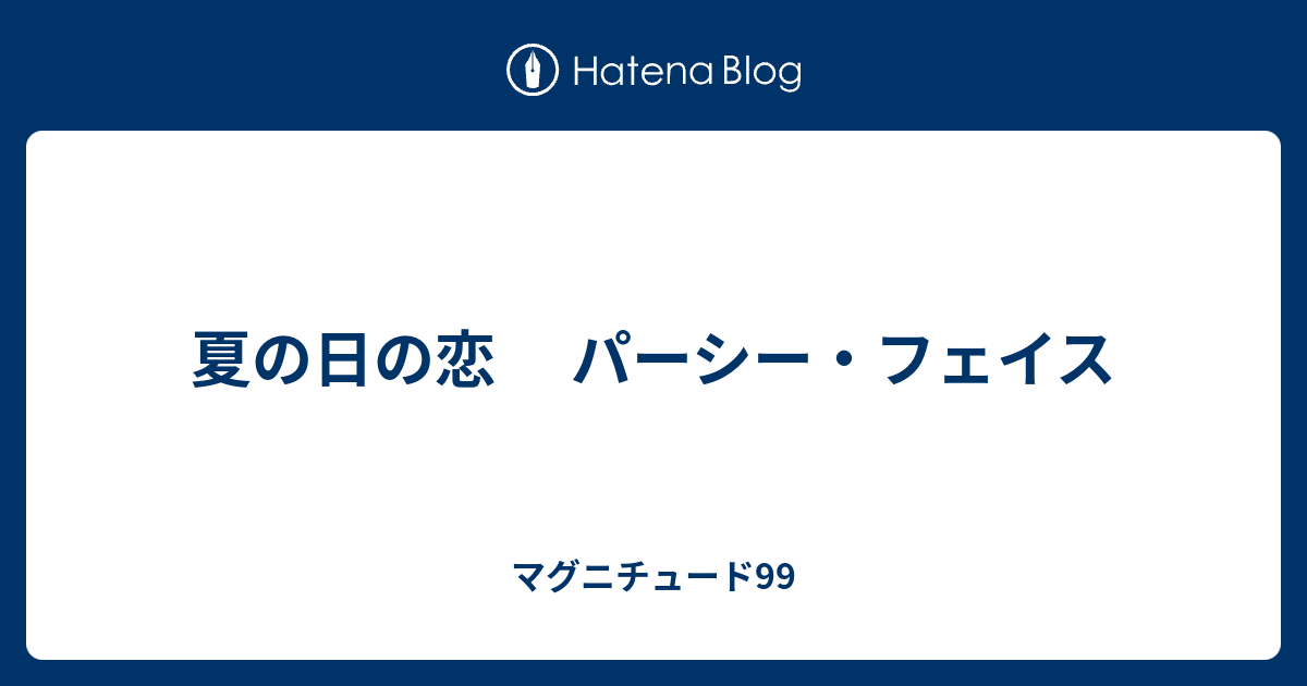 マグニチュード99  夏の日の恋　 パーシー・フェイス