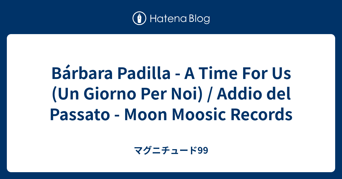 Bárbara Padilla A Time For Us (Un Giorno Per Noi) / Addio del Passato Moon Moosic Records