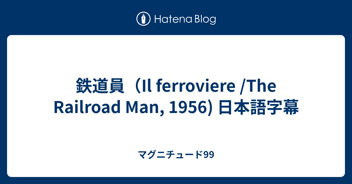 マグニチュード99  鉄道員（Il ferroviere /The Railroad Man, 1956) 日本語字幕