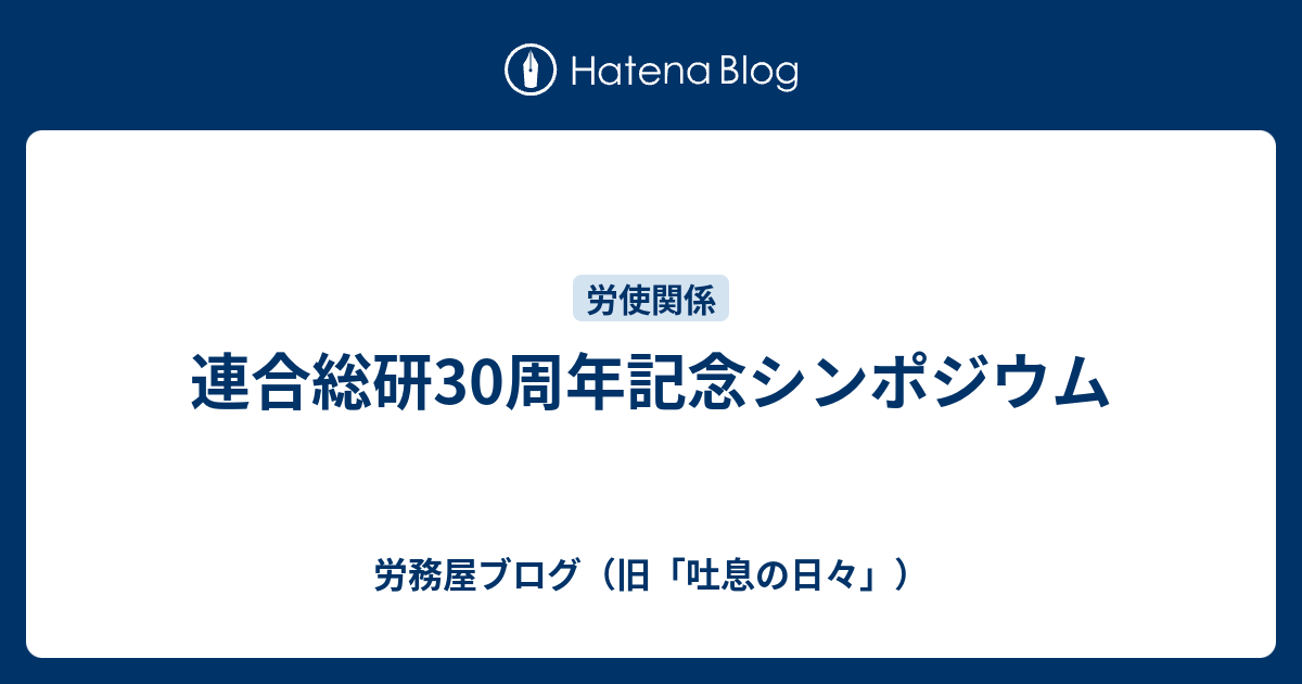 連合総研30周年記念シンポジウム - 労務屋ブログ（旧「吐息の日々」）