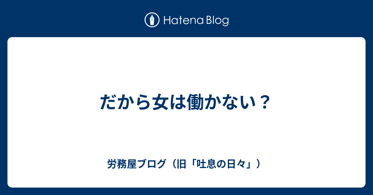 だから女は働かない 労務屋ブログ 旧 吐息の日々