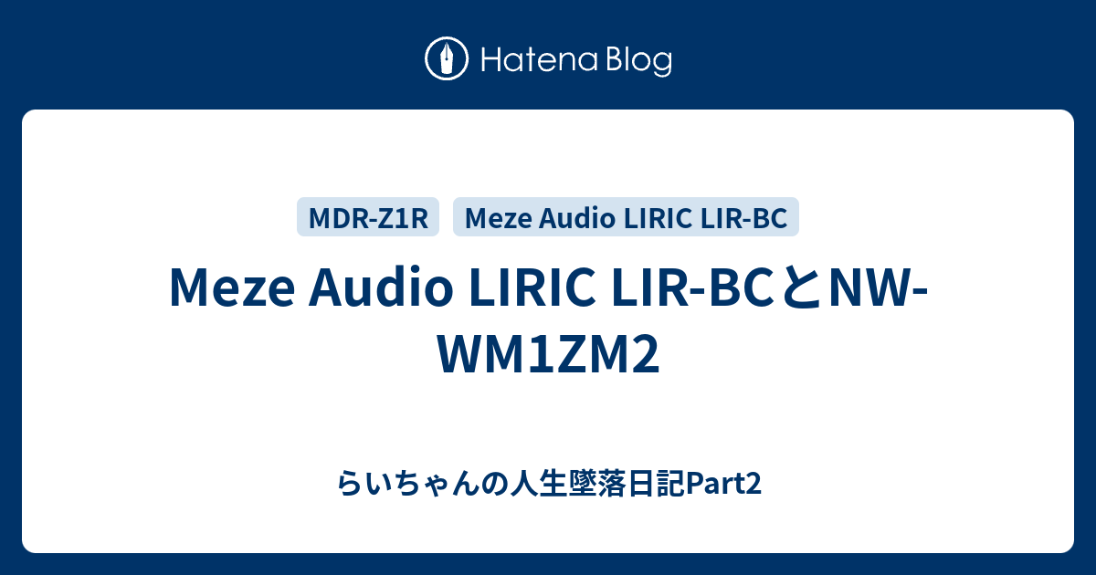 Meze Audio LIRIC LIR-BCとNW-WM1ZM2 - らいちゃんの人生墜落日記Part2