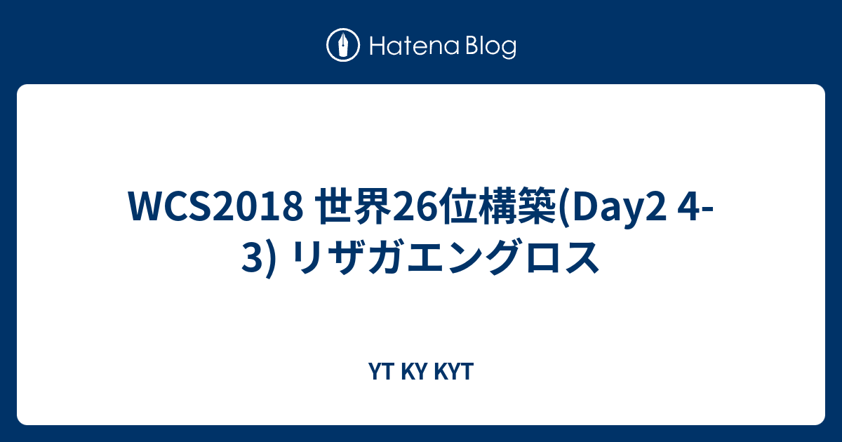 Wcs18 世界26位構築 Day2 4 3 リザガエングロス Yt Ky Kyt