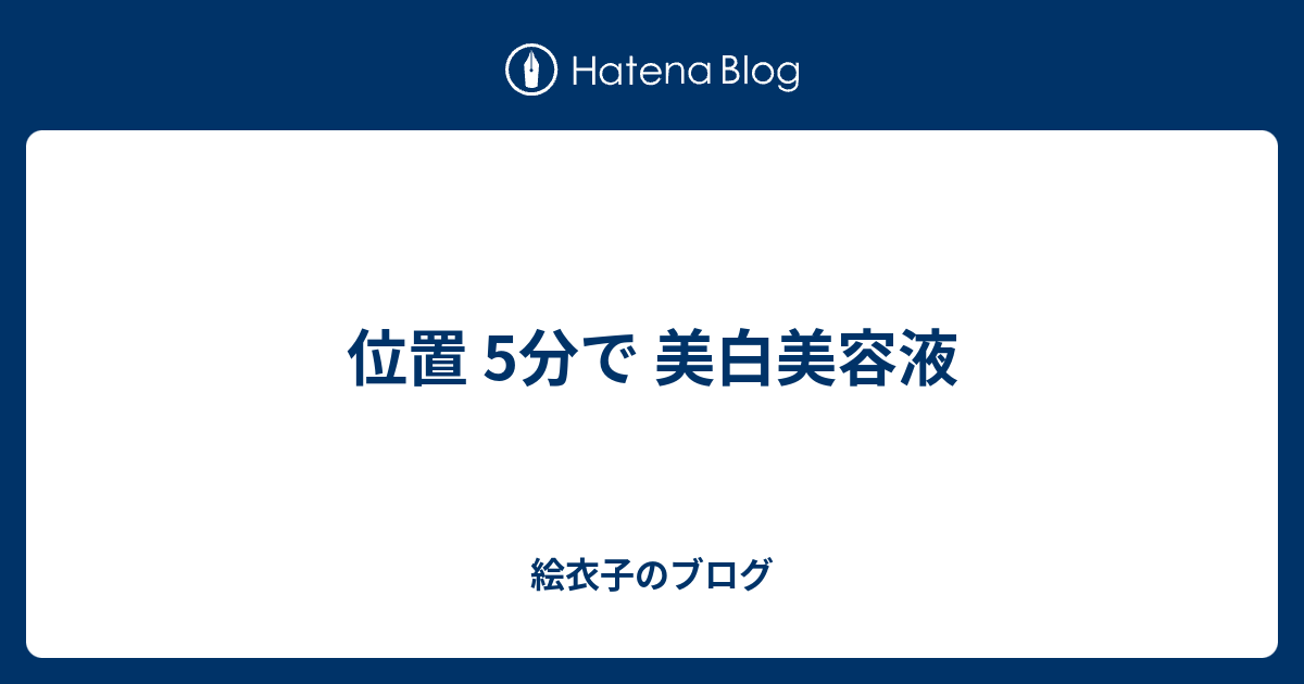 位置 5分で 美白美容液 絵衣子のブログ