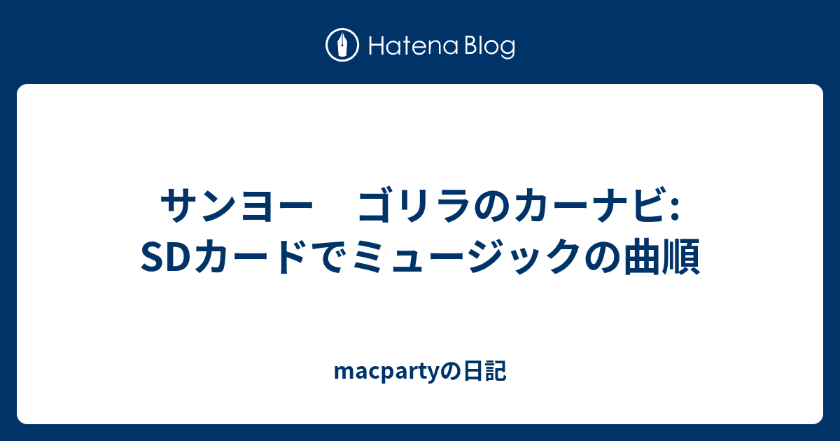 サンヨー ゴリラのカーナビ Sdカードでミュージックの曲順 Macpartyの日記