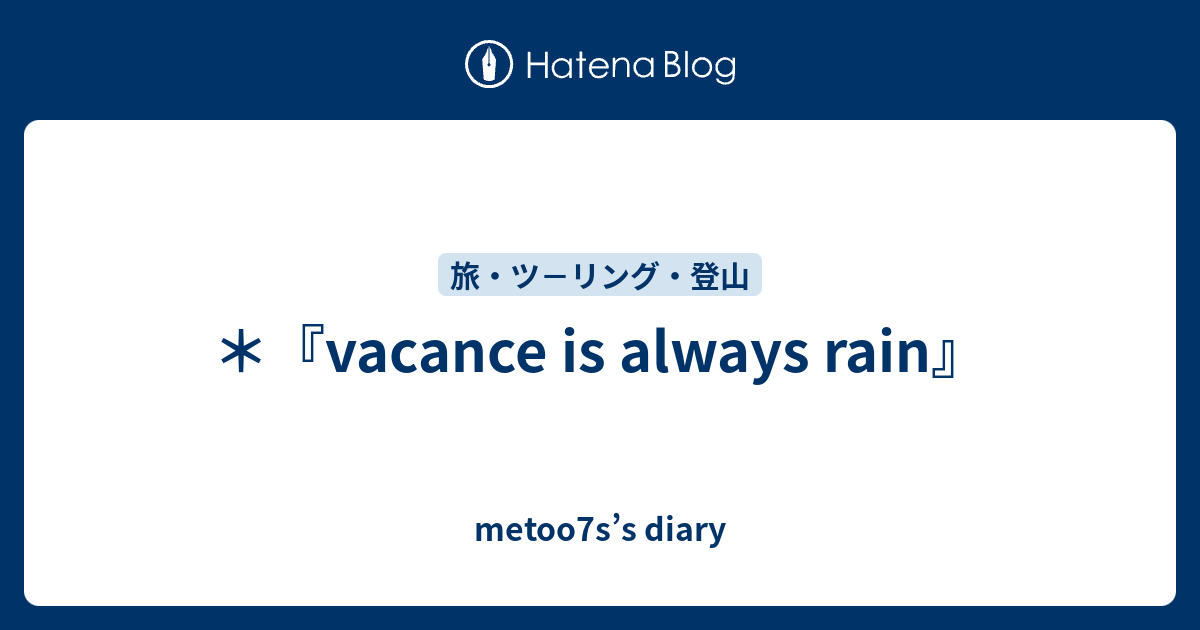 vacance is always rain』 - metoo7s’s diary