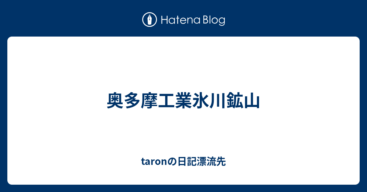 奥多摩工業氷川鉱山 Taronの日記漂流先