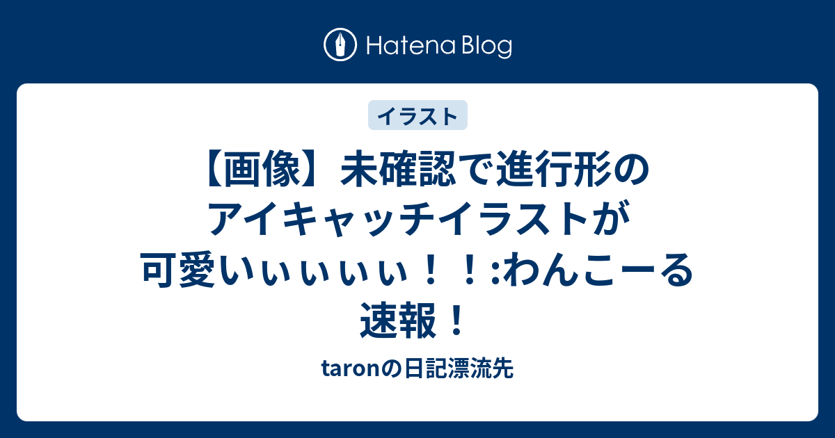 画像 未確認で進行形のアイキャッチイラストが可愛いぃぃぃぃ わんこーる速報 Taronの日記漂流先